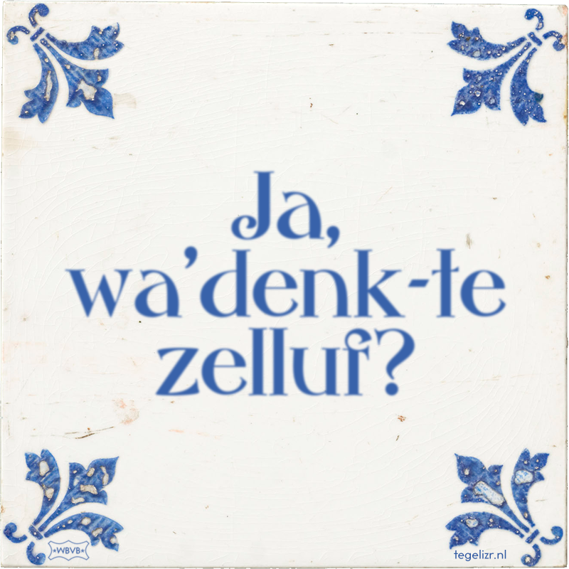 Ja, wa'denk-te zelluf? - Online tegeltjes bakken