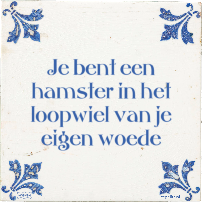 Je bent een hamster in het loopwiel van je eigen woede - Online tegeltjes bakken