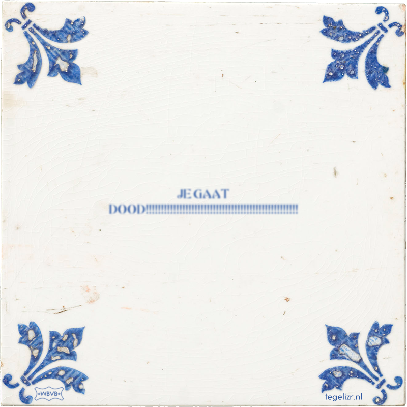 JE GAAT DOOD!!!!!!!!!!!!!!!!!!!!!!!!!!!!!!!!!!!!!!!!!!!!!!!!!! - Online tegeltjes bakken