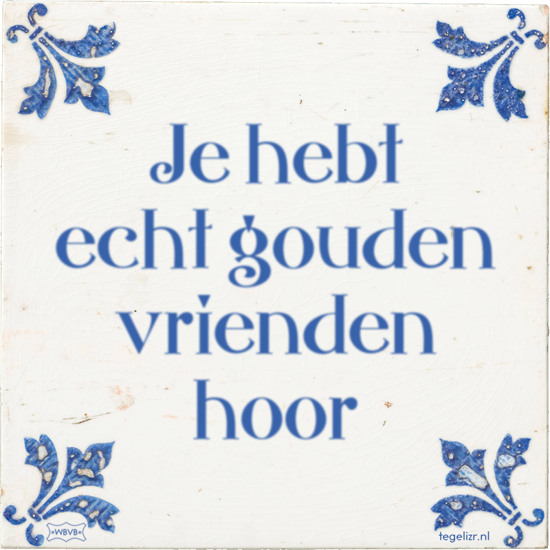 Je hebt echt gouden vrienden hoor - Online tegeltjes bakken