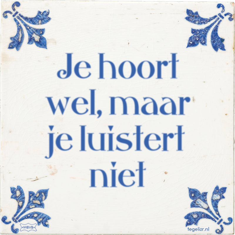 Je hoort wel, maar je luistert niet - Online tegeltjes bakken