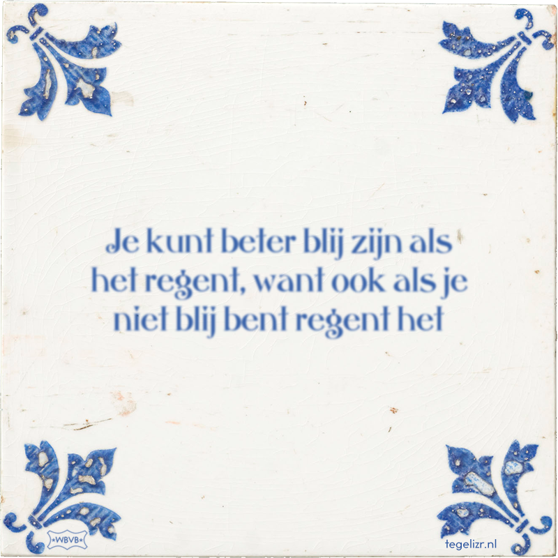 Je kunt beter blij zijn als het regent, want ook als je niet blij bent regent het - Online tegeltjes bakken