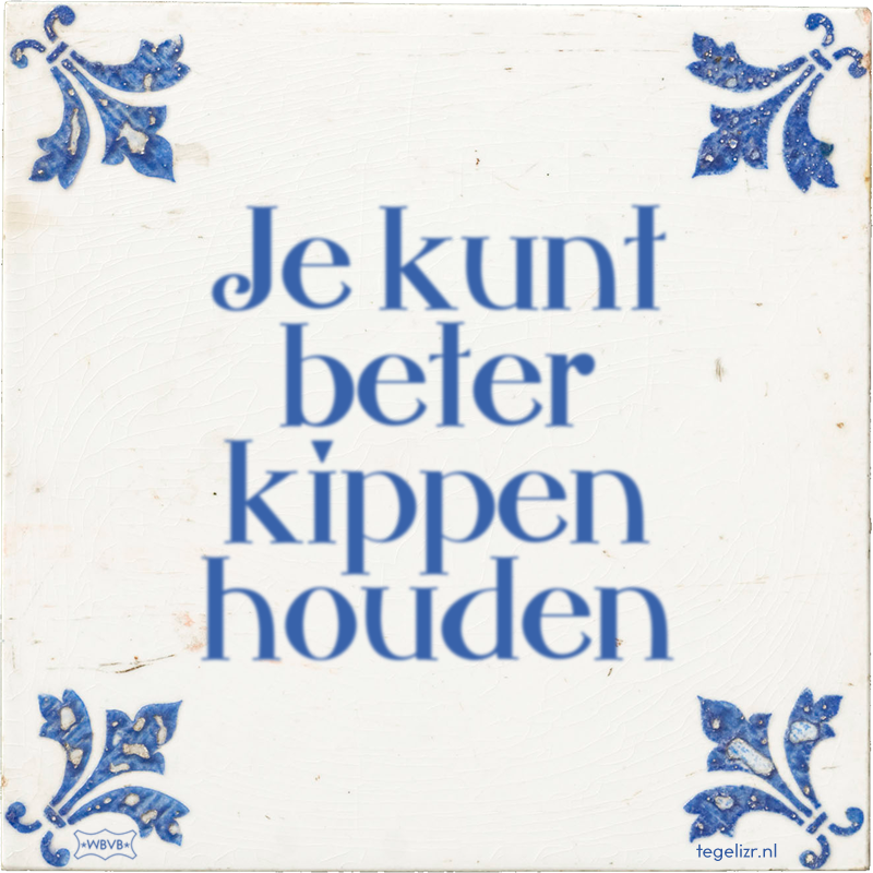 Je kunt beter kippen houden - Online tegeltjes bakken