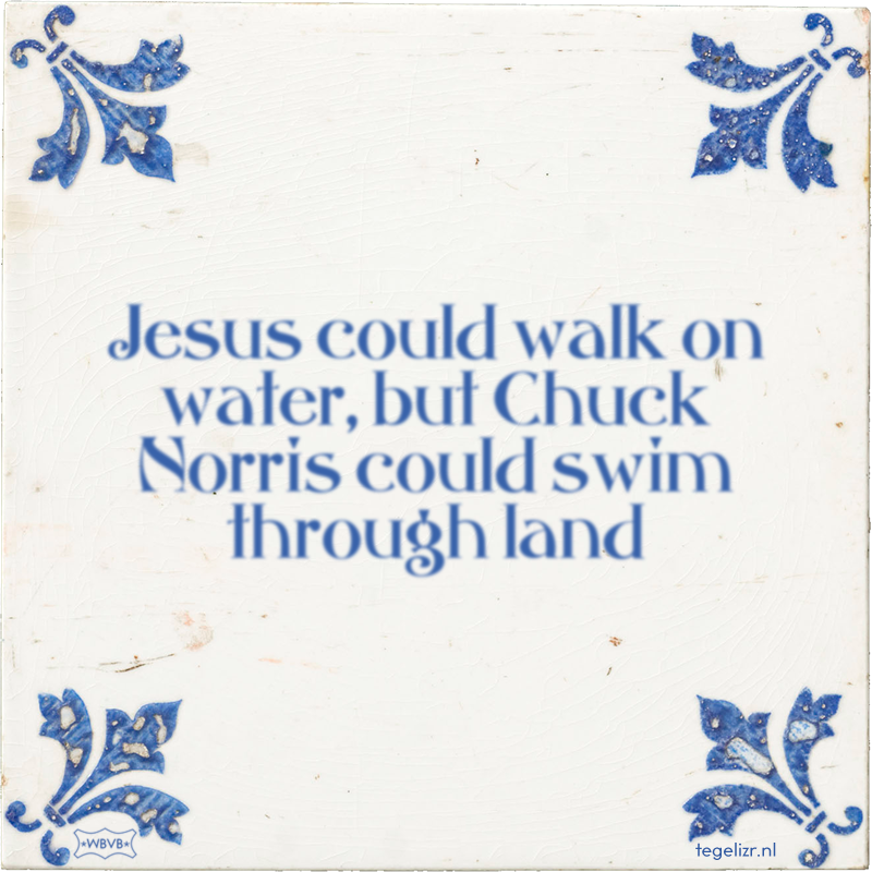 Jesus could walk on water, but Chuck Norris could swim through land - Online tegeltjes bakken