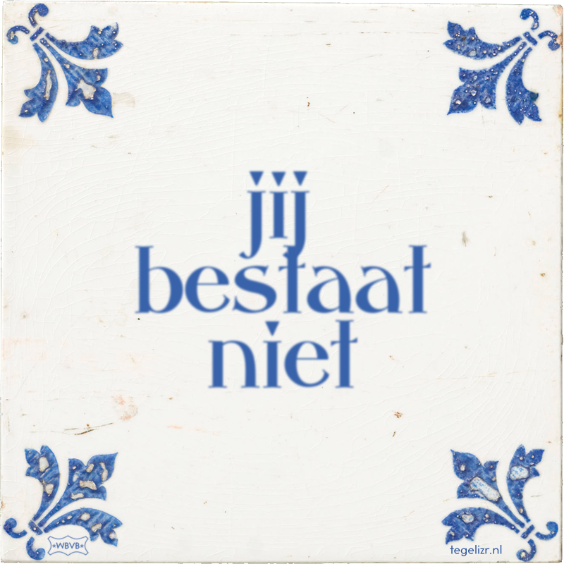 jij bestaat niet - Online tegeltjes bakken