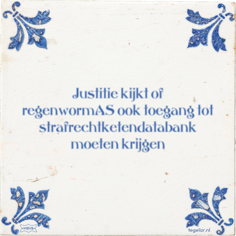 Justitie kijkt of regenwormAS ook toegang tot strafrechtketendatabank moeten krijgen - Online tegeltjes bakken