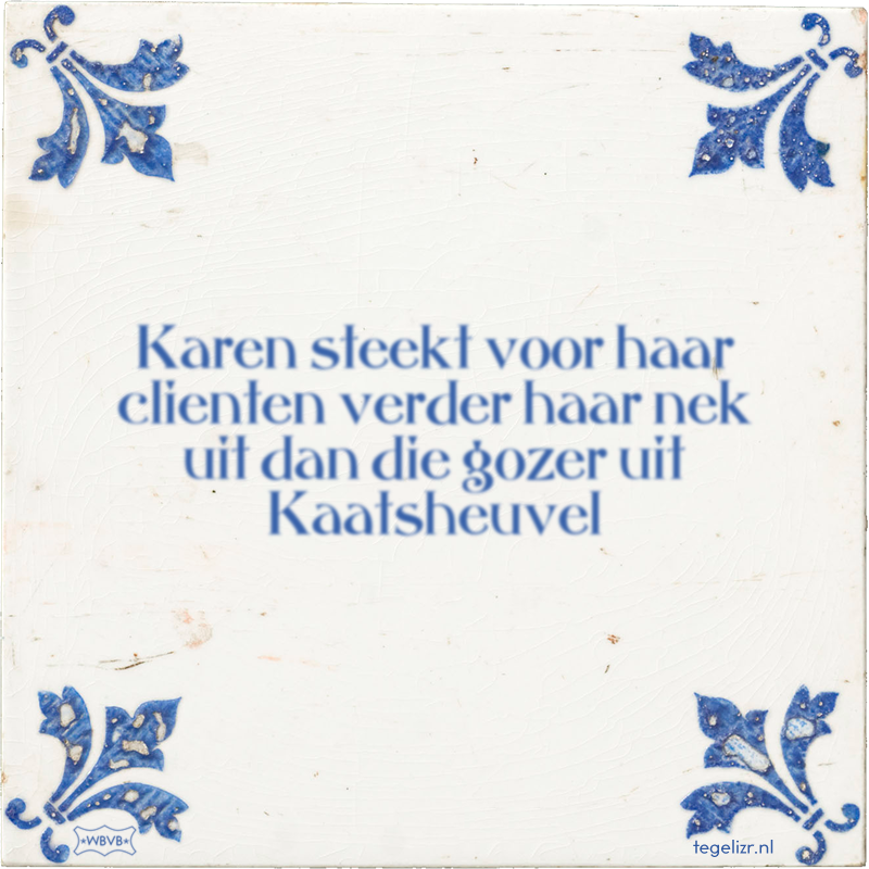Karen steekt voor haar clienten verder haar nek uit dan die gozer uit Kaatsheuvel - Online tegeltjes bakken