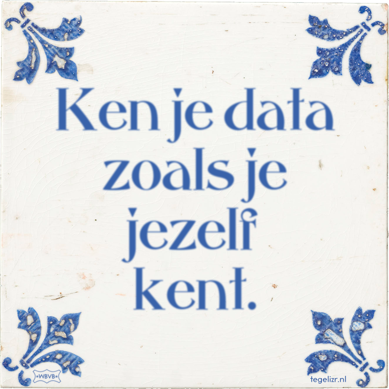 Ken je data zoals je jezelf kent. - Online tegeltjes bakken