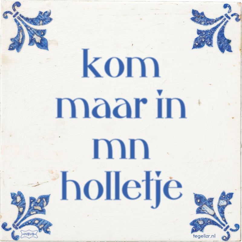 kom maar in mn holletje - Online tegeltjes bakken