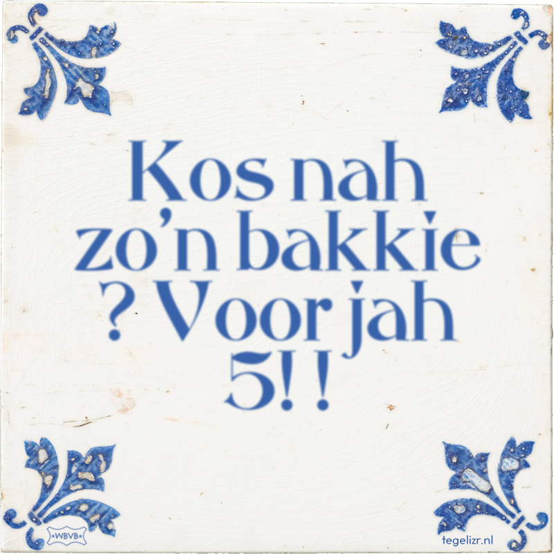 Kos nah zo'n bakkie ? Voor jah 5! ! - Online tegeltjes bakken