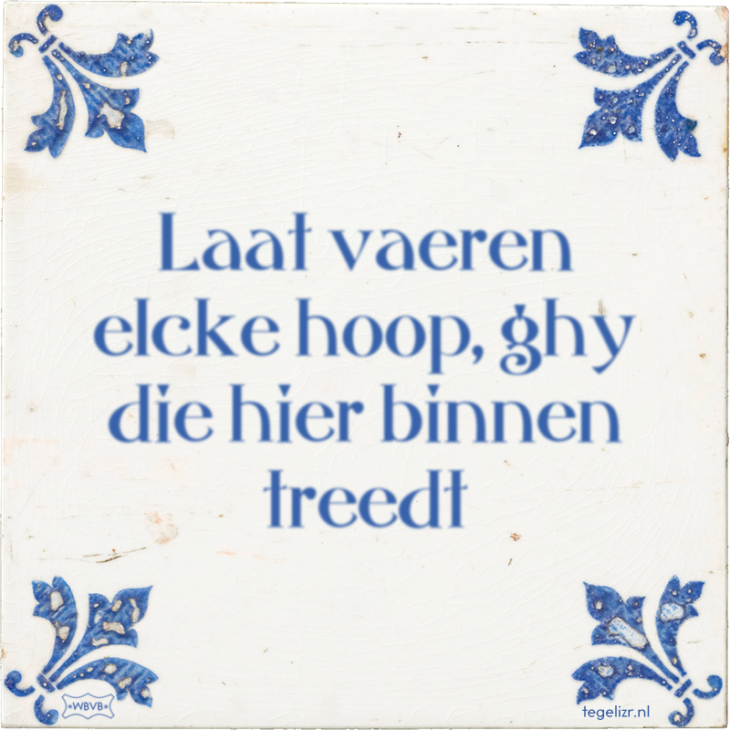 Laat vaeren elcke hoop, ghy die hier binnen treedt - Online tegeltjes bakken