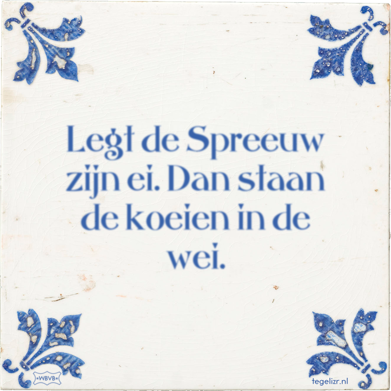 Legt de Spreeuw zijn ei. Dan staan de koeien in de wei. - Online tegeltjes bakken