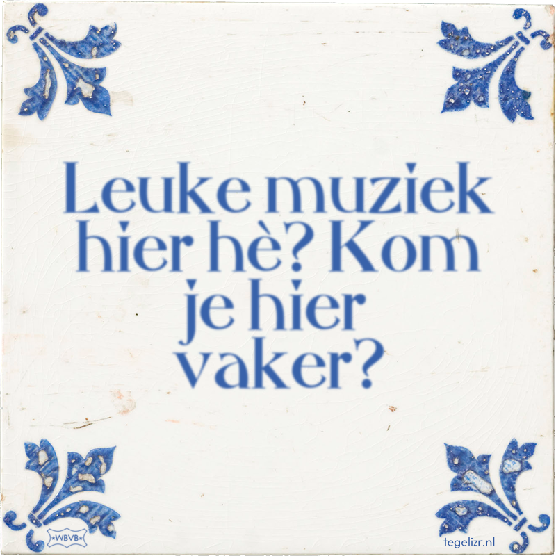 Leuke muziek hier hè? Kom je hier vaker? - Online tegeltjes bakken