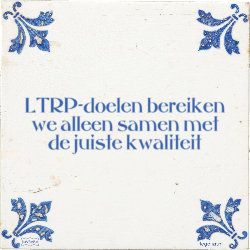 LTRP-doelen bereiken we alleen samen met de juiste kwaliteit - Online tegeltjes bakken