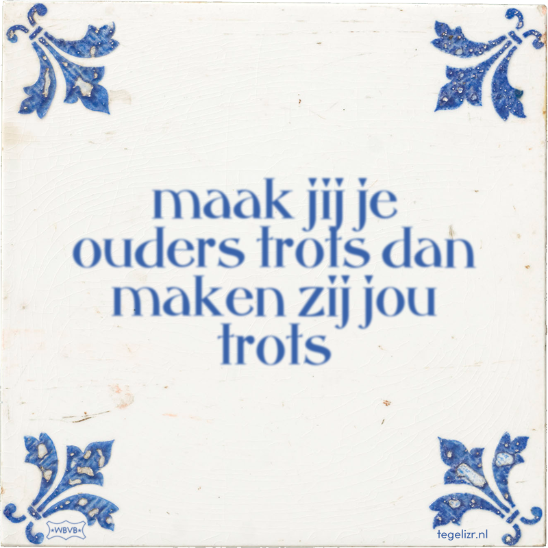 maak jij je ouders trots dan maken zij jou trots - Online tegeltjes bakken