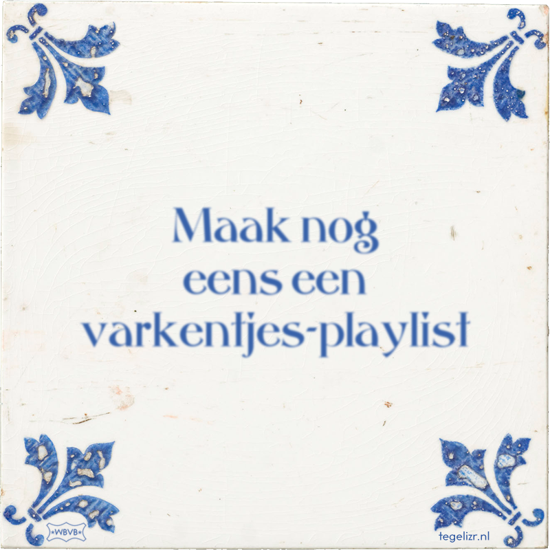 Maak nog eens een varkentjes-playlist - Online tegeltjes bakken
