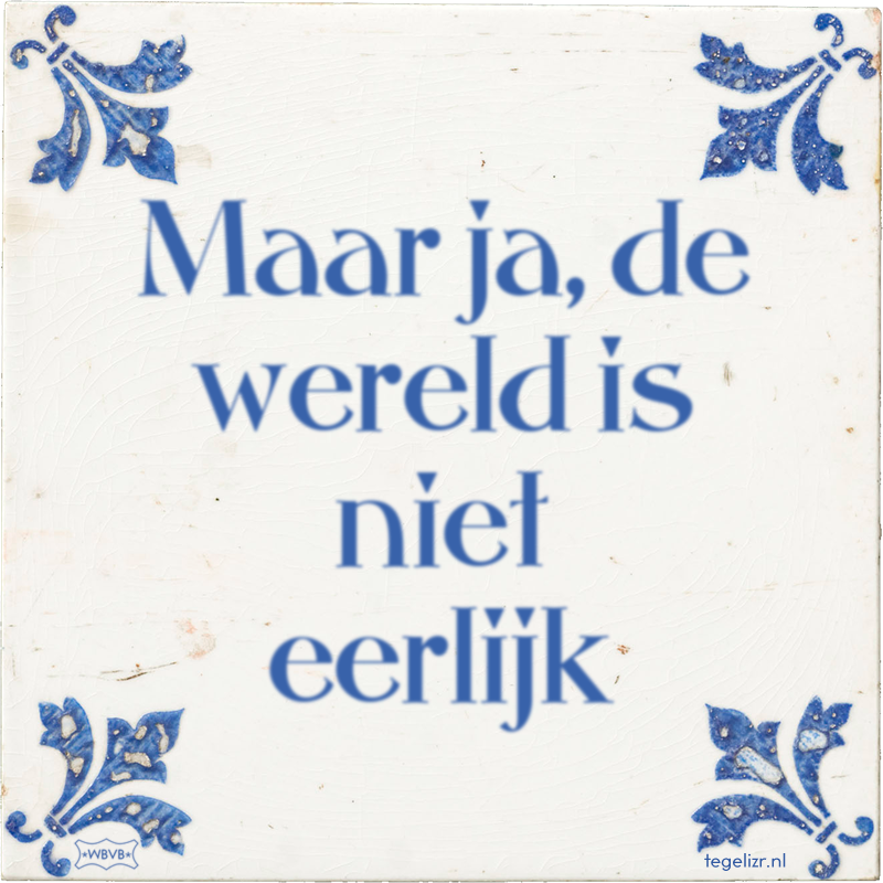 Maar ja, de wereld is niet eerlijk - Online tegeltjes bakken