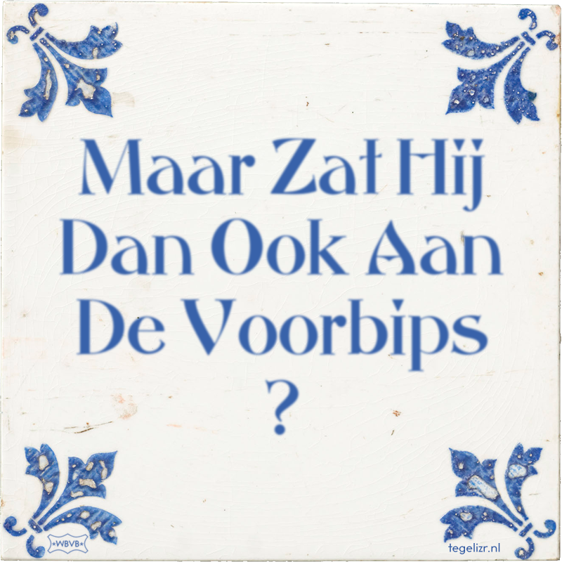 Maar Zat Hij Dan Ook Aan De Voorbips ? - Online tegeltjes bakken