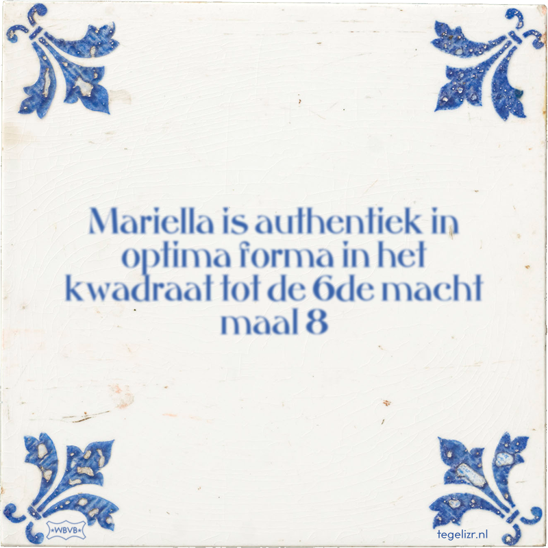 Mariella is authentiek in optima forma in het kwadraat tot de 6de macht maal 8 - Online tegeltjes bakken