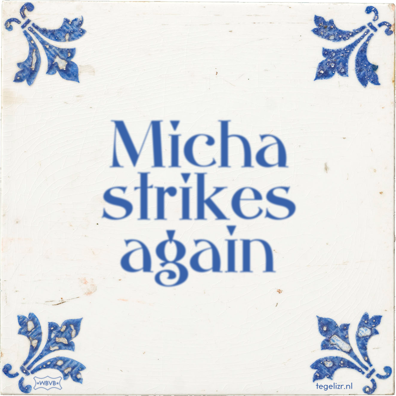 Micha strikes again - Online tegeltjes bakken