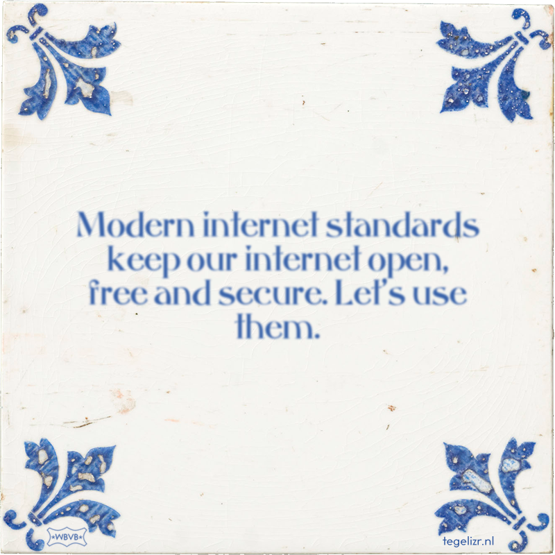 modern internet standards keep our internet open free and secure lets use them - Online tegeltjes bakken