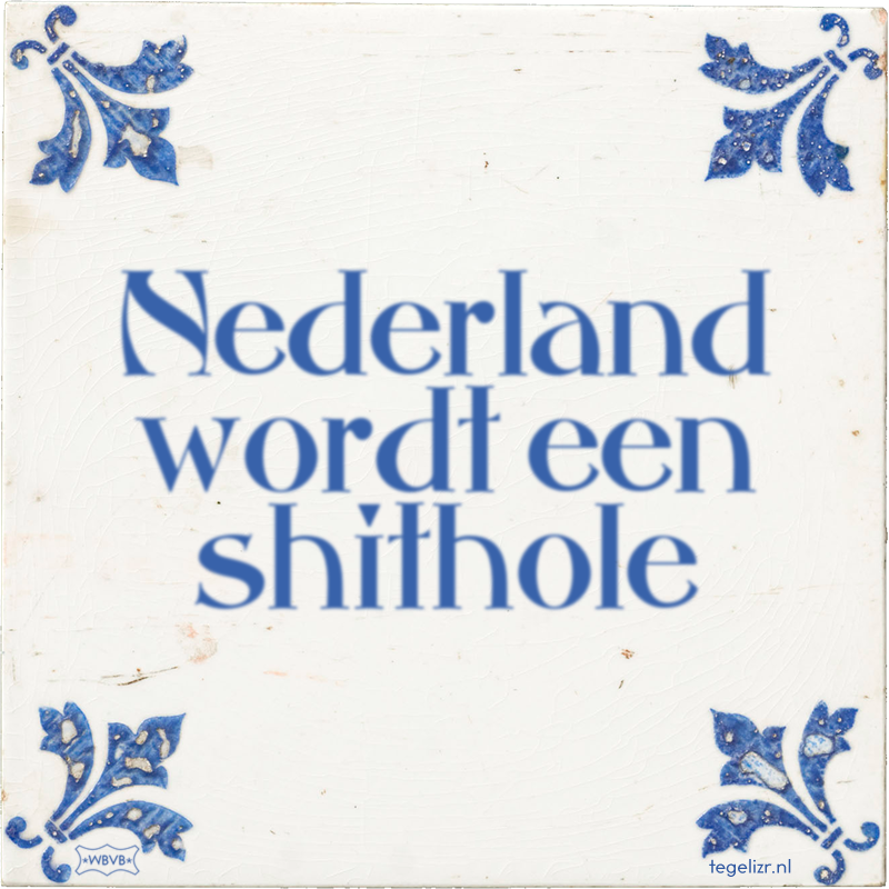 Nederland wordt een shithole - Online tegeltjes bakken