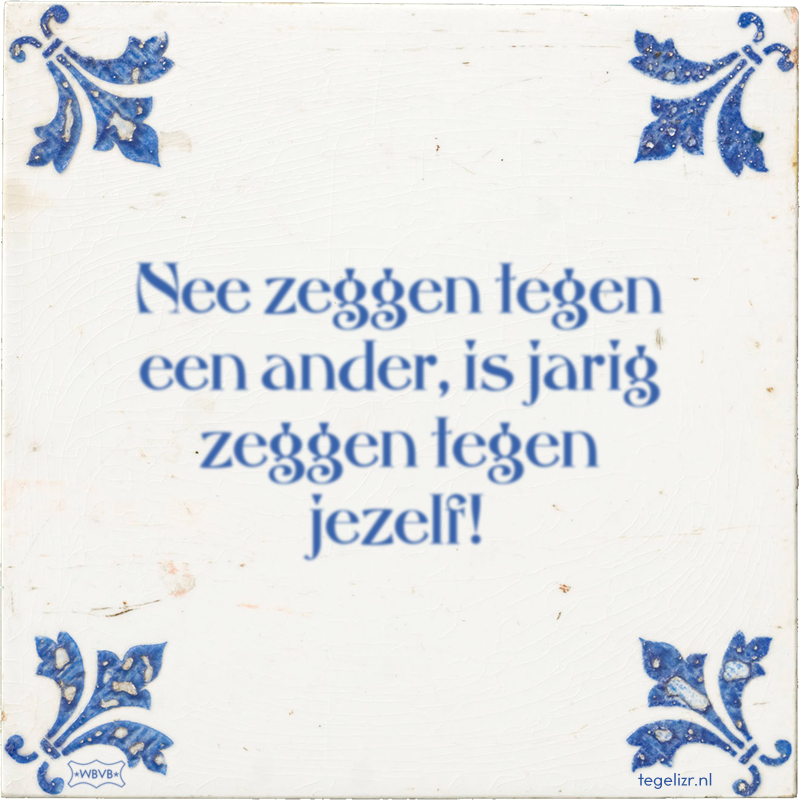 Nee zeggen tegen een ander, is jarig zeggen tegen jezelf! - Online tegeltjes bakken
