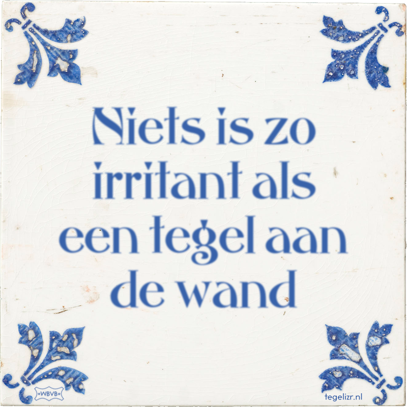 Niets is zo irritant als een tegel aan de wand - Online tegeltjes bakken