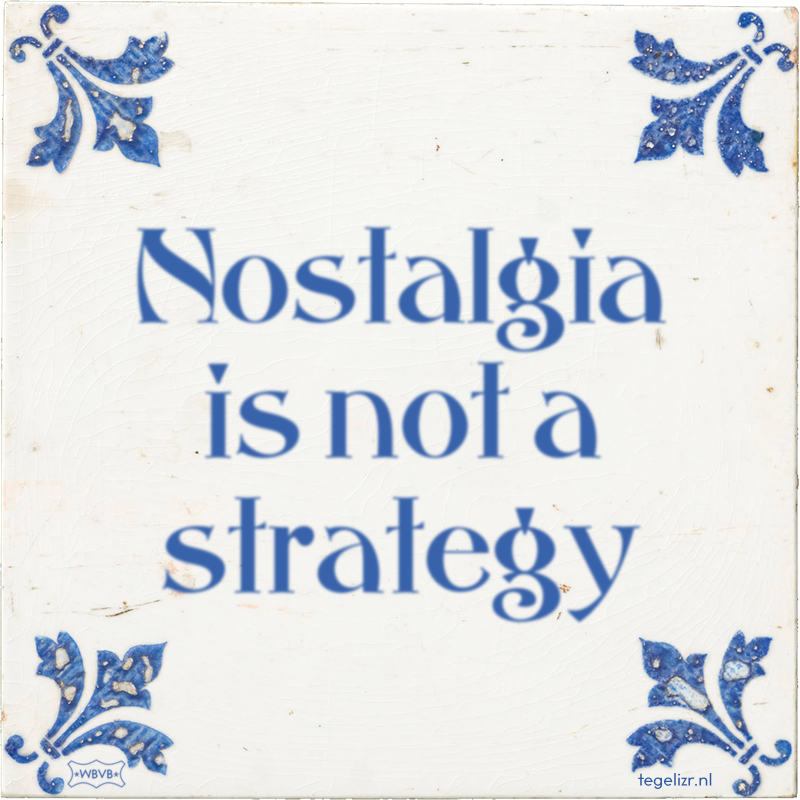 Nostalgia is not a strategy - Online tegeltjes bakken