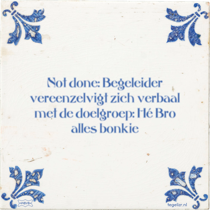 Not done: Begeleider vereenzelvigt zich verbaal met de doelgroep: Hé Bro alles bonkie - Online tegeltjes bakken