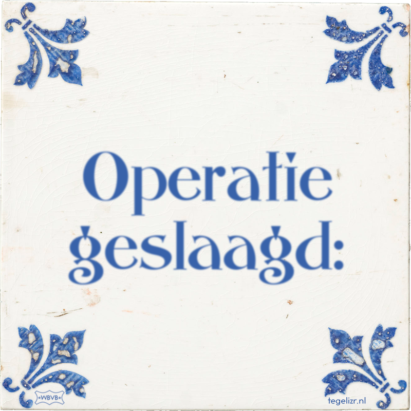 Operatie geslaagd: - Online tegeltjes bakken