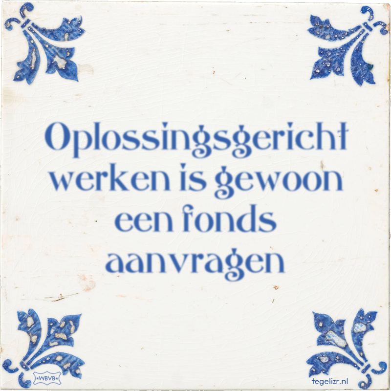 Oplossingsgericht werken is gewoon een fonds aanvragen - Online tegeltjes bakken