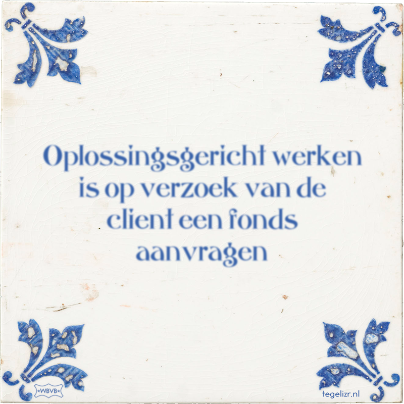 Oplossingsgericht werken is op verzoek van de client een fonds aanvragen - Online tegeltjes bakken