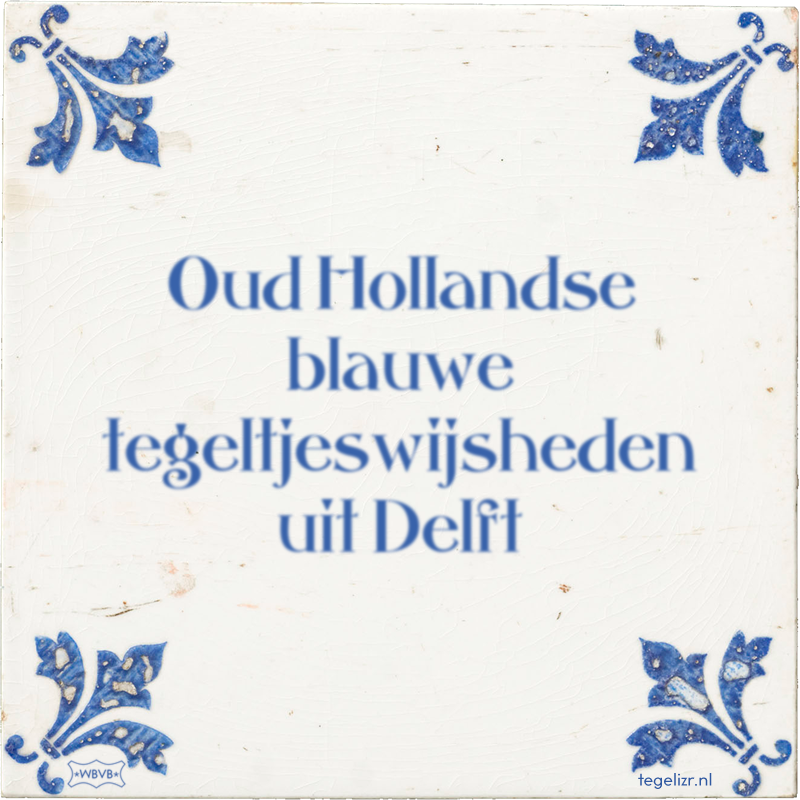 Oud Hollandse blauwe tegeltjeswijsheden uit Delft - Online tegeltjes bakken