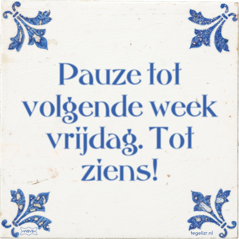 Pauze tot volgende week vrijdag. Tot ziens! - Online tegeltjes bakken
