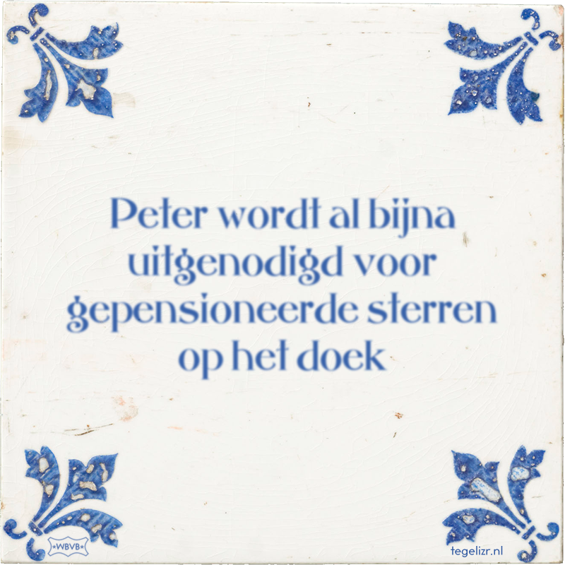 Peter wordt al bijna uitgenodigd voor gepensioneerde sterren op het doek - Online tegeltjes bakken