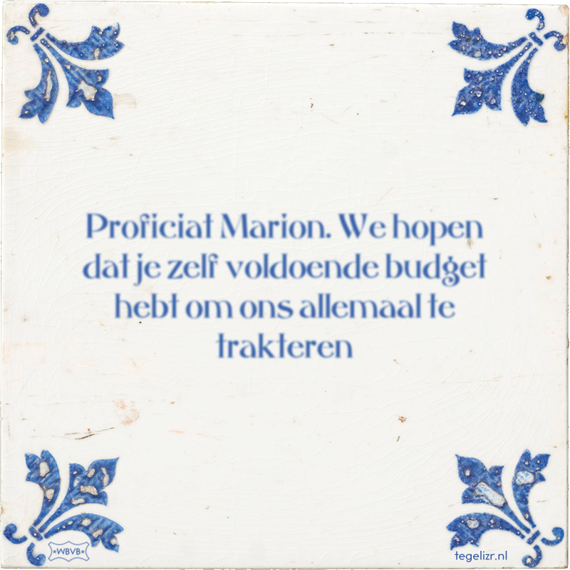 Proficiat Marion. We hopen dat je zelf voldoende budget hebt om ons allemaal te trakteren - Online tegeltjes bakken
