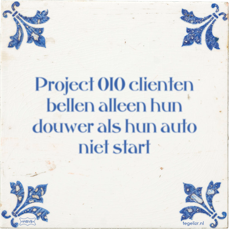 Project 010 clienten bellen alleen hun douwer als hun auto niet start - Online tegeltjes bakken