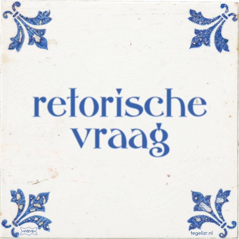 retorische vraag - Online tegeltjes bakken