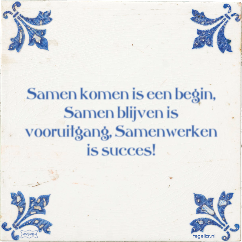 Samen komen is een begin, Samen blijven is vooruitgang, Samenwerken is succes! - Online tegeltjes bakken
