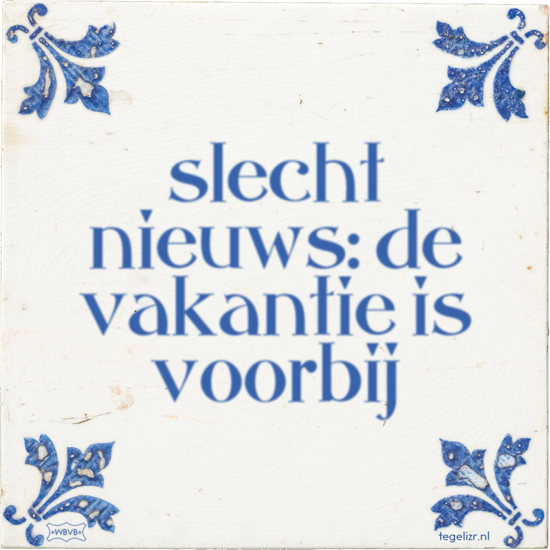 slecht nieuws: de vakantie is voorbij - Online tegeltjes bakken