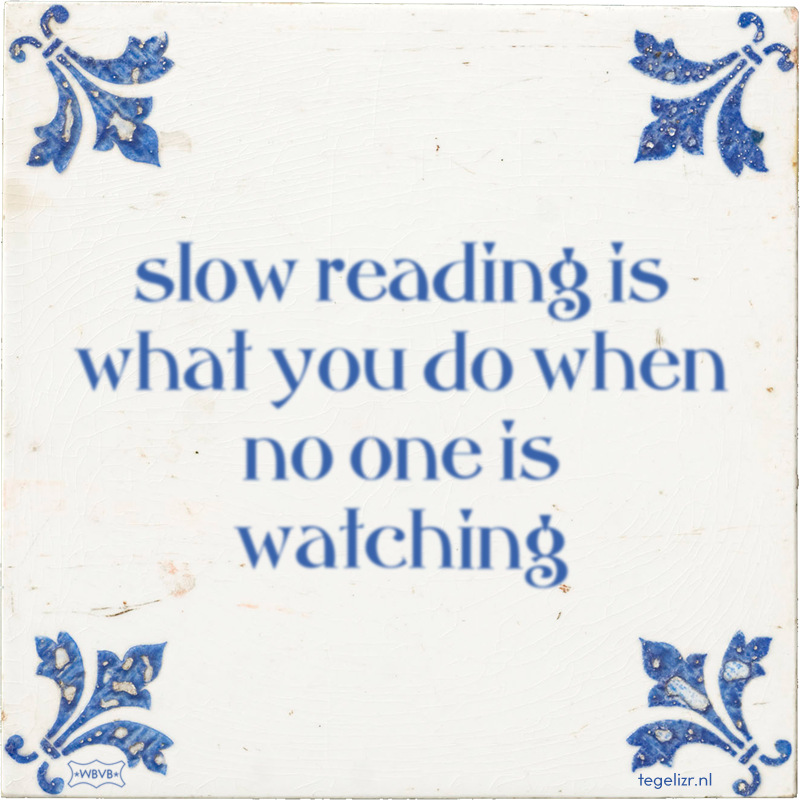 slow reading is what you do when no one is watching - Online tegeltjes bakken