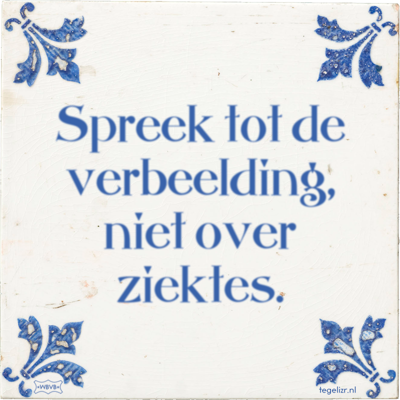 Spreek tot de verbeelding, niet over ziektes. - Online tegeltjes bakken