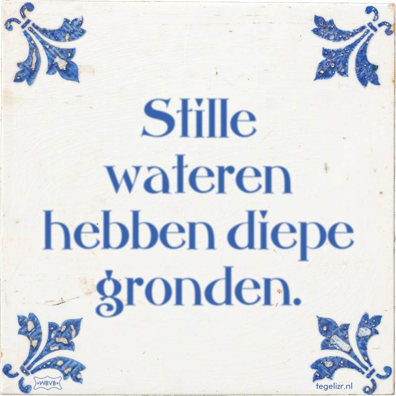 Stille wateren hebben diepe gronden. - Online tegeltjes bakken