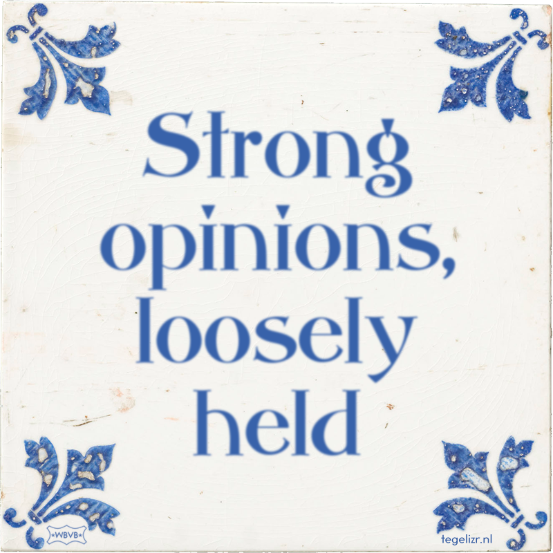 Strong opinions, loosely held - Online tegeltjes bakken