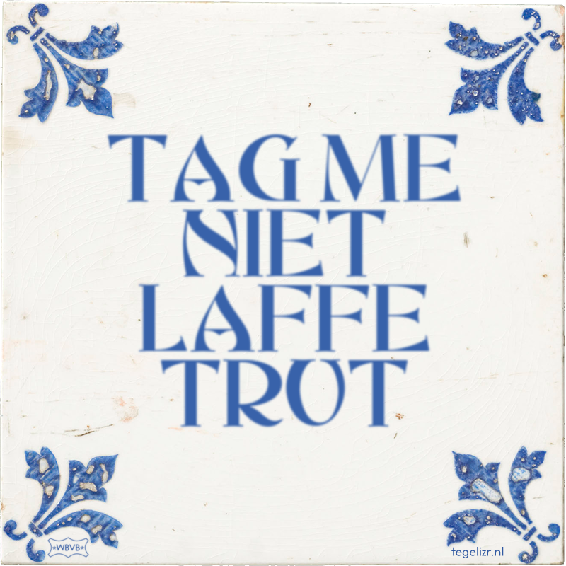 TAG ME NIET LAFFE TRUT - Online tegeltjes bakken