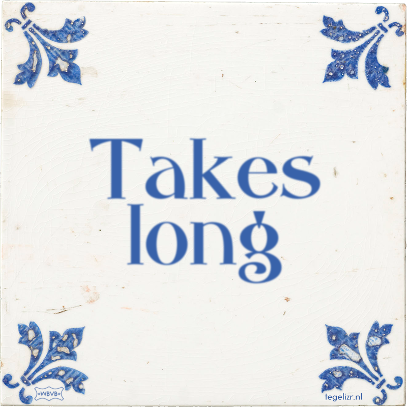 Takes long - Online tegeltjes bakken