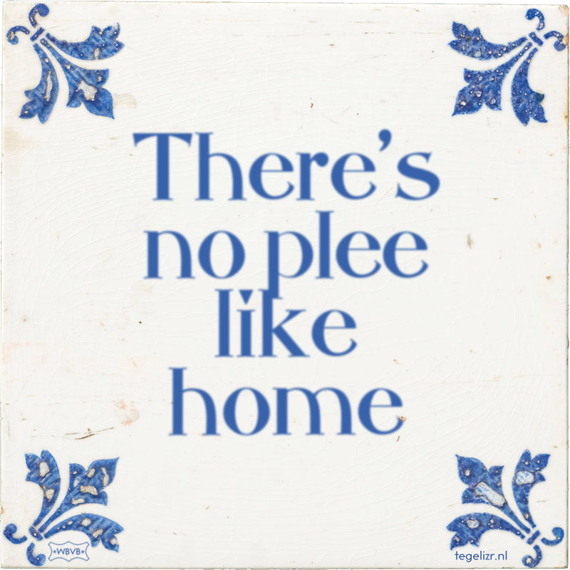 There's no plee like home - Online tegeltjes bakken