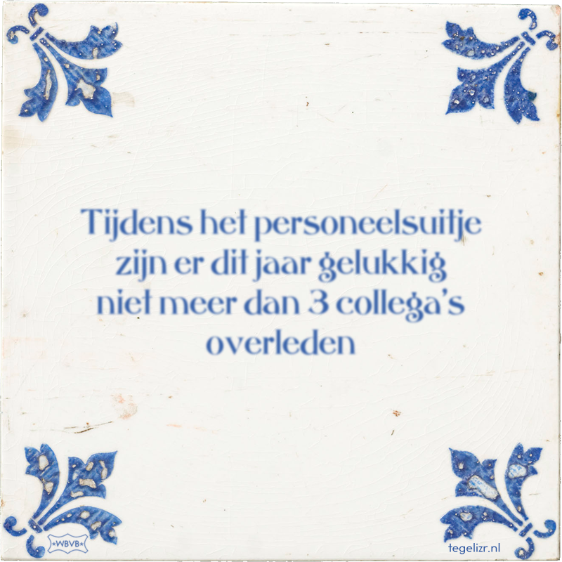 Tijdens het personeelsuitje zijn er dit jaar gelukkig niet meer dan 3 collega's overleden - Online tegeltjes bakken