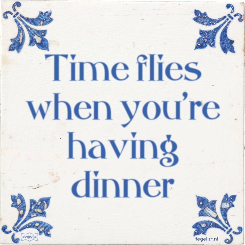 Time flies when you're having dinner - Online tegeltjes bakken